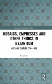 Mosaics, Empresses and Other Things in Byzantium Mosaics, Empresses and Other Things in Byzantium