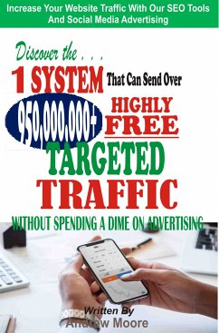 Discover the 1 System that Can Send Over 950,000,000+ Highly Free Targeted Traffic Without Spending A Dime On Advertising: (eBook, ePUB) - Moore, Andrew