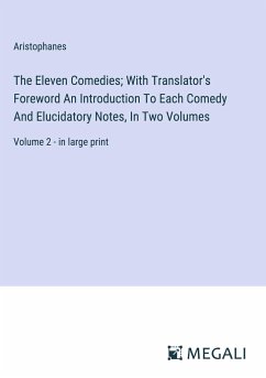 The Eleven Comedies; With Translator's Foreword An Introduction To Each Comedy And Elucidatory Notes, In Two Volumes - Aristophanes