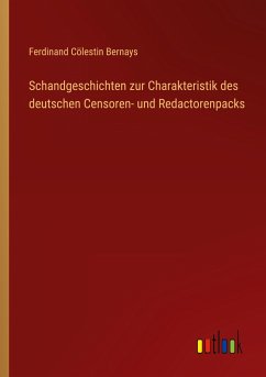 Schandgeschichten zur Charakteristik des deutschen Censoren- und Redactorenpacks - Bernays, Ferdinand Cölestin