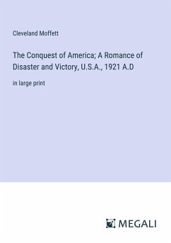 The Conquest of America; A Romance of Disaster and Victory, U.S.A., 1921 A.D - Moffett, Cleveland