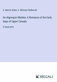 An Algonquin Maiden; A Romance of the Early Days of Upper Canada