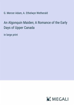 An Algonquin Maiden; A Romance of the Early Days of Upper Canada - Adam, G. Mercer; Wetherald, A. Ethelwyn