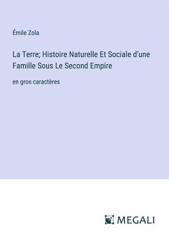 La Terre; Histoire Naturelle Et Sociale d'une Famille Sous Le Second Empire - Zola, Émile