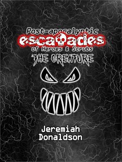 Post-apocalyptic Escapades of Heroes & Scrubs: The Creature (Post-apocalyptic Escapades of Heroes and Scrubs, #2) (eBook, ePUB) - Donaldson, Jeremiah