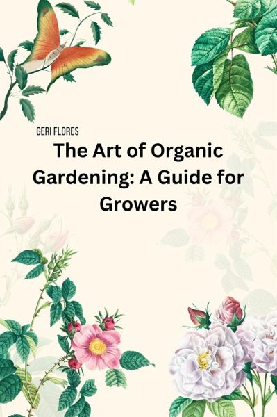 The Art of Organic Gardening: A Guide for Growers (eBook, ePUB) The Art of Organic Gardening: A Guide for Growers (eBook, ePUB)