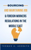 Sourcing and Maintaining Job, and Foreign Workers Regulations In The Middle East (eBook, ePUB)