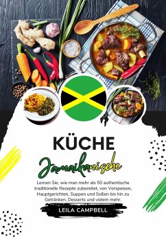Küche Jamaikanische: Lernen sie, wie man mehr als 50 Authentische Traditionelle Rezepte Zubereitet, von Vorspeisen, Hauptgerichten, Suppen und Soßen bis hin zu Getränken, Desserts und Vielem mehr (Weltgeschmack: Eine kulinarische Reise) (eBook, ePUB) - Campbell, Leila