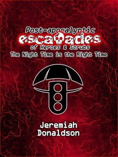 Post-apocalyptic Escapades of Heroes & Scrubs: The Night Time is the Right Time (Post-apocalyptic Escapades of Heroes and Scrubs, #1) (eBook, ePUB) - Donaldson, Jeremiah