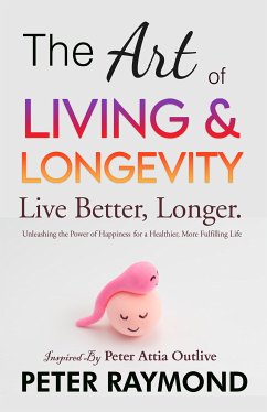 The Art of Living and Longevity (eBook, ePUB) - Raymond, Peter; Longevity With Peter Attia