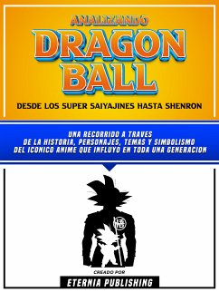 Analizando Dragon Ball - Desde Los Super Saiyajines Hasta Shenron (eBook, ePUB) - Eternia Publishing