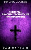 Christian Psychic Techniques for Beginners (Psychic Classes, #4) (eBook, ePUB) Christian Psychic Techniques for Beginners (Psychic Classes, #4) (eBook, ePUB)