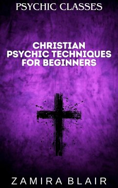 Christian Psychic Techniques for Beginners (Psychic Classes, #4) (eBook, ePUB) - Blair, Zamira