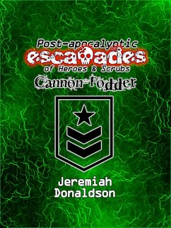 Post-apocalyptic Escapades of Heroes & Scrubs: Cannon Fodder (Post-apocalyptic Escapades of Heroes and Scrubs, #3) (eBook, ePUB) - Donaldson, Jeremiah
