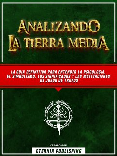 Analizando La Tierra Media - Una Guia Completa De Los Significados Filosoficos Y Psicologicos Ocultos En El Señor De Los Anillos (eBook, ePUB) - Eternia Publishing