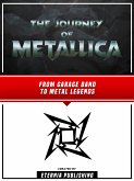 The Journey Of Metallica - From Garage Band To Metal Legends (eBook, ePUB)