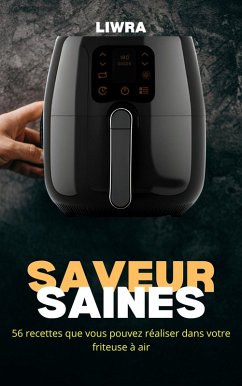 Cover Saveurs Saines - 56 Recettes que Vous Pouvez Réaliser Dans Votre Friteuse à Air (eBook, ePUB)