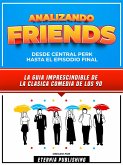 Analizando Friends - Desde Central Perk Hasta El Episodio Final (eBook, ePUB)