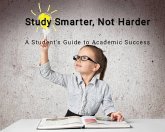 Study Smarter, Not Harder: A Student's Guide to Academic Success (eBook, ePUB)