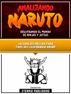 Analizando Naruto - Descifrando El Mundo De Ninjas Y Jutsus (eBook, ePUB) - Eternia Publishing