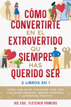 Cómo Convertirte en el Extrovertido que Siempre has Querido Ser (eBook, ePUB) - Cox, Ike; Powers, Fletcher