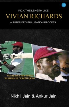 Pick the Length like Vivian Richards: A Superior Visualisation Process (eBook, ePUB) - Jain, Nikhil; Jain, Ankur