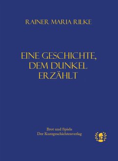 Eine Geschichte, dem Dunkel erzählt (eBook, ePUB) - Rilke, Rainer Maria