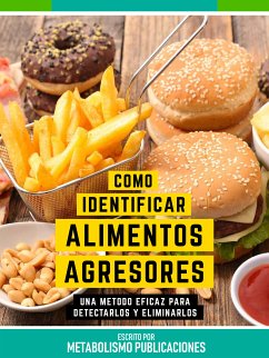 Como Identificar Alimentos Agresores - Una Metodo Eficaz Para Detectarlos Y Eliminarlos (eBook, ePUB) - Metabolismo Publicaciones