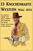 13 Knochenharte Western März 2024 (eBook, ePUB)