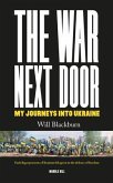 THE WAR NEXT DOOR, MY JOURNEYS INTO UKRAINE (eBook, ePUB)