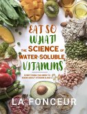 Eat So What! The Science of Water-Soluble Vitamins : Everything You Need to Know About Vitamins B and C (Eat So What! Full Versions, #4) (eBook, ePUB)