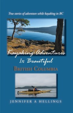 Kayaking Adventures In Beautiful British Columbia: True Stories of Adventure While Kayaking in BC (eBook, ePUB) - Hellings, Jennifer