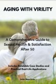 Aging with Virility: A Comprehensive Guide to Sexual Health & Satisfaction After 50 (eBook, ePUB)