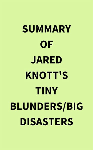 Summary of Jared Knott's Tiny Blunders/Big Disasters (eBook, ePUB) Summary of Jared Knott's Tiny Blunders/Big Disasters (eBook, ePUB)