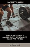 Vitality Unleashed: A Comprehensive Approach to Health and Fitness (eBook, ePUB)