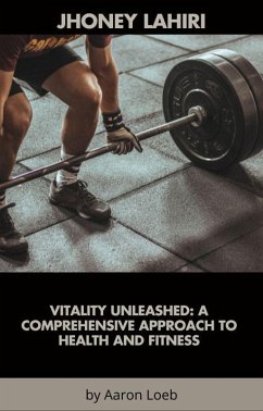 Vitality Unleashed: A Comprehensive Approach to Health and Fitness (eBook, ePUB) - Lahiri, Jhoney