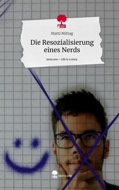 Die Resozialisierung eines Nerds. Life is a Story - story.one - Mittag, Matti