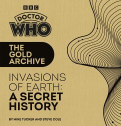 Doctor Who: The Gold Archive: Invasions of Earth: A Secret History - Tucker, Mike; Cole, Steve