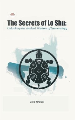 The Secrets of Lo Shu Unlocking the Ancient Wisdom of Numerology - Banerjjee, Lipiie