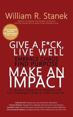 Give a F*ck, Live Well, Embrace Chaos, Find Purpose, Make an Impact - Stanek, William R; Stanek