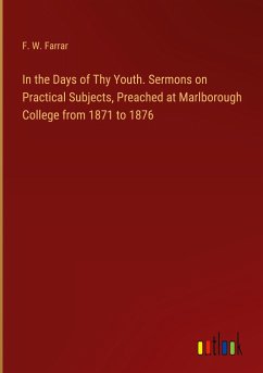 In the Days of Thy Youth. Sermons on Practical Subjects, Preached at Marlborough College from 1871 to 1876