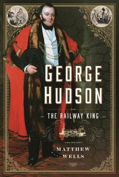 George Hudson: The Railway King - Wells, Matthew