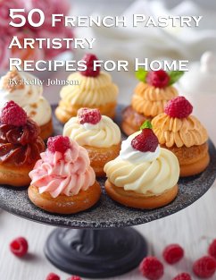 50 French Pastry Artistry Recipes for Home - Johnson, Kelly