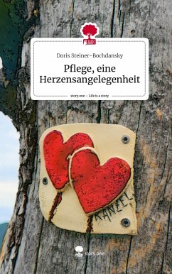 Pflege, eine Herzensangelegenheit. Life is a Story - story.one - Steiner-Bochdansky, Doris