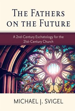 The Fathers on the Future: A 2nd-Century Eschatology for the 21st-Century Church - Svigel, Michael J