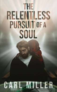 The Relentless Pursuit of a Soul - Miller, Carl