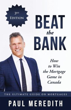 Beat the Bank - How to Win the Mortgage Game in Canada - Meredith, Paul