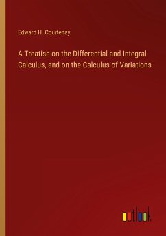 A Treatise on the Differential and Integral Calculus, and on the Calculus of Variations - Courtenay, Edward H.
