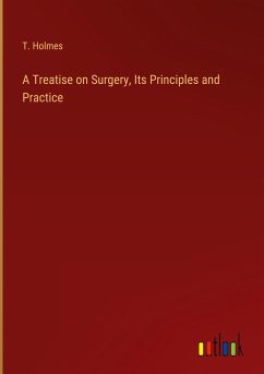 A Treatise on Surgery, Its Principles and Practice - Holmes, T.