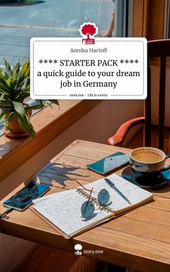 **** STARTER PACK **** a quick guide to your dream job in Germany. Life is a Story - story.one - Harloff, Annika